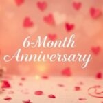 300+Happy Six-Month Anniversary Captions, Wishes & Quotes (1)